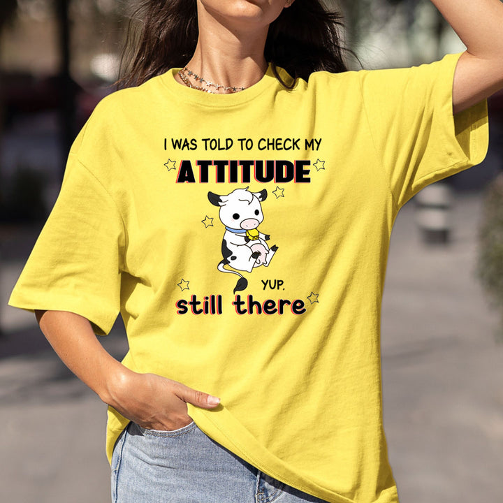 I Was Told To Check My Attitude Yup Still There - Bella Canvas