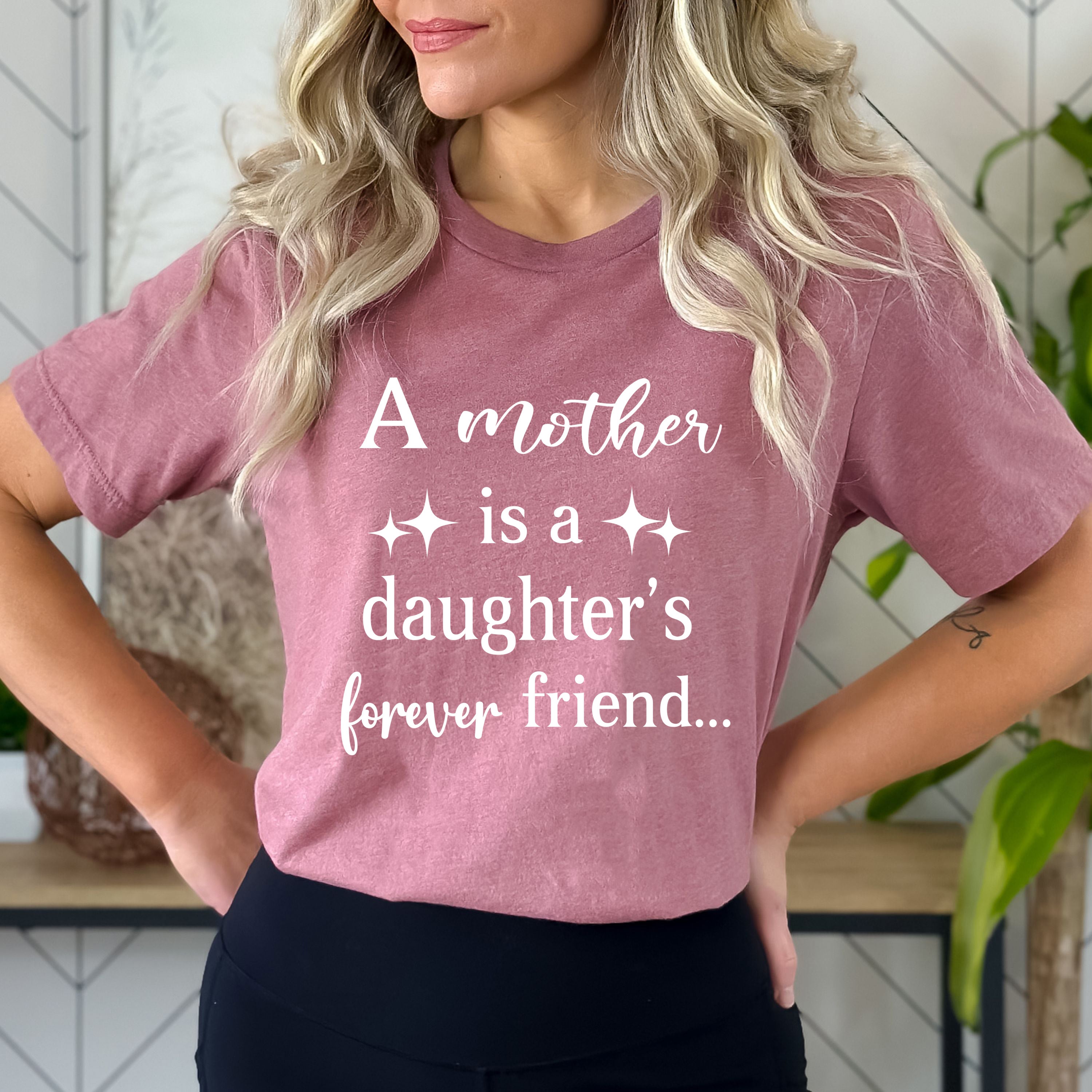 A Mother Is A Daughter's Forever Friend - Bella canvas