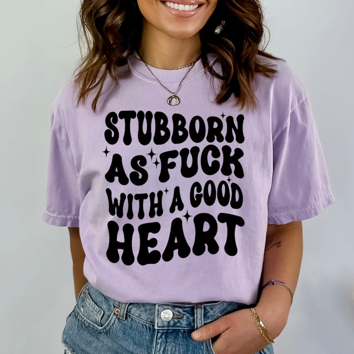 Stubborn As Fuck With A Good Heart - Bella canvas
