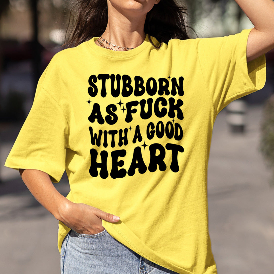 Stubborn As Fuck With A Good Heart - Bella canvas