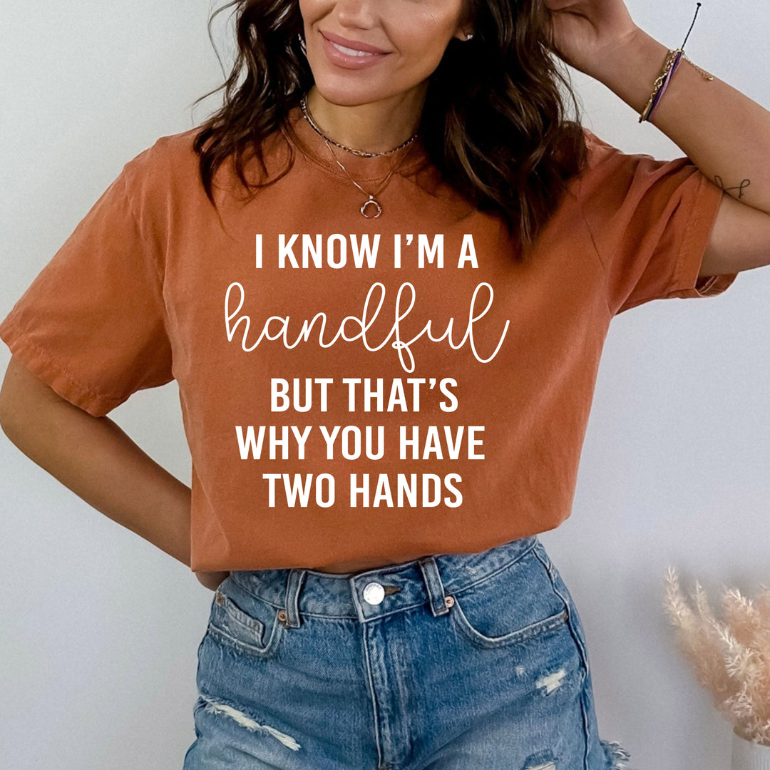 I know I Am Handful -Bella Canvas