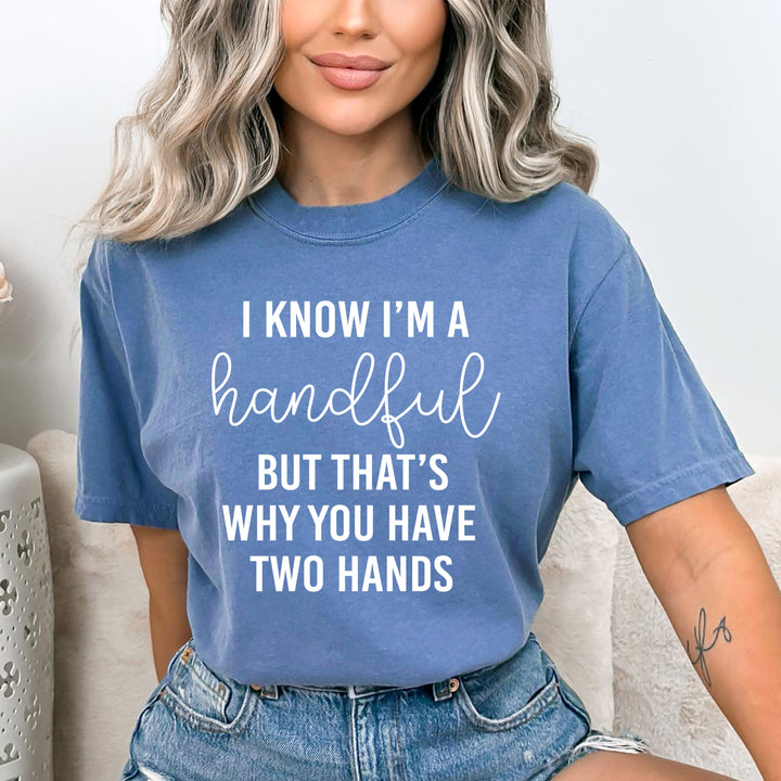 I know I Am Handful -Bella Canvas