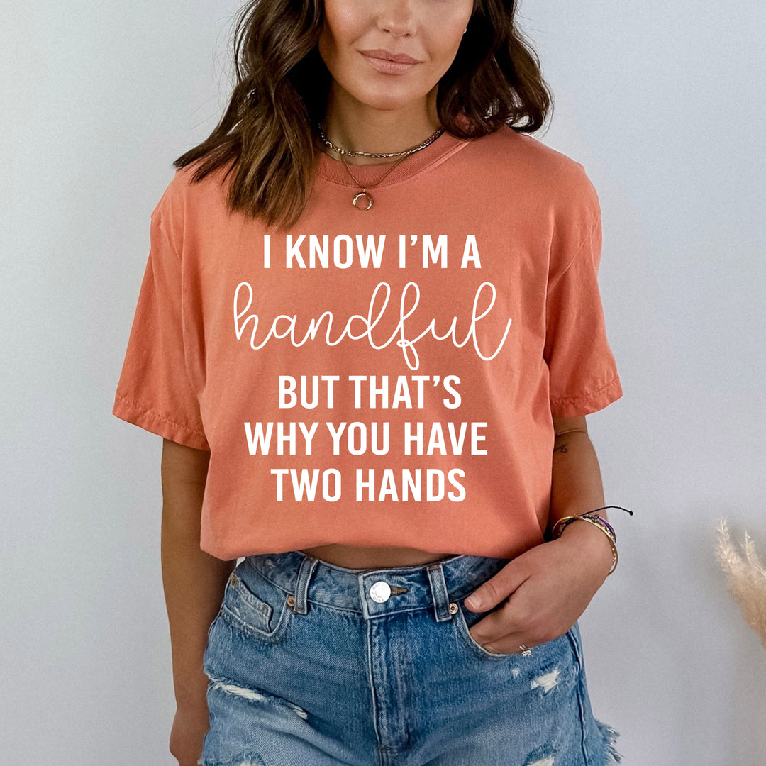 I know I Am Handful -Bella Canvas