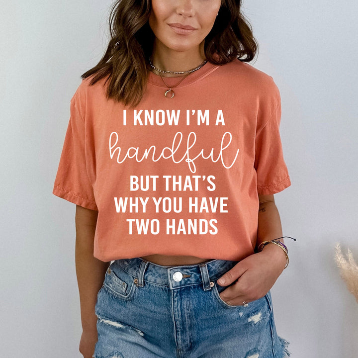 I know I Am Handful -Bella Canvas