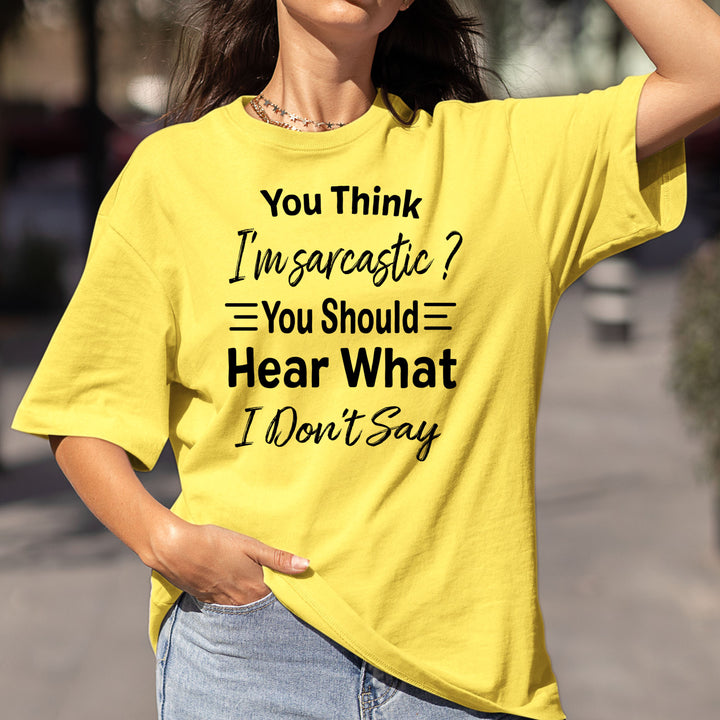 You Think I'm Sarcastic - Bella Canvas