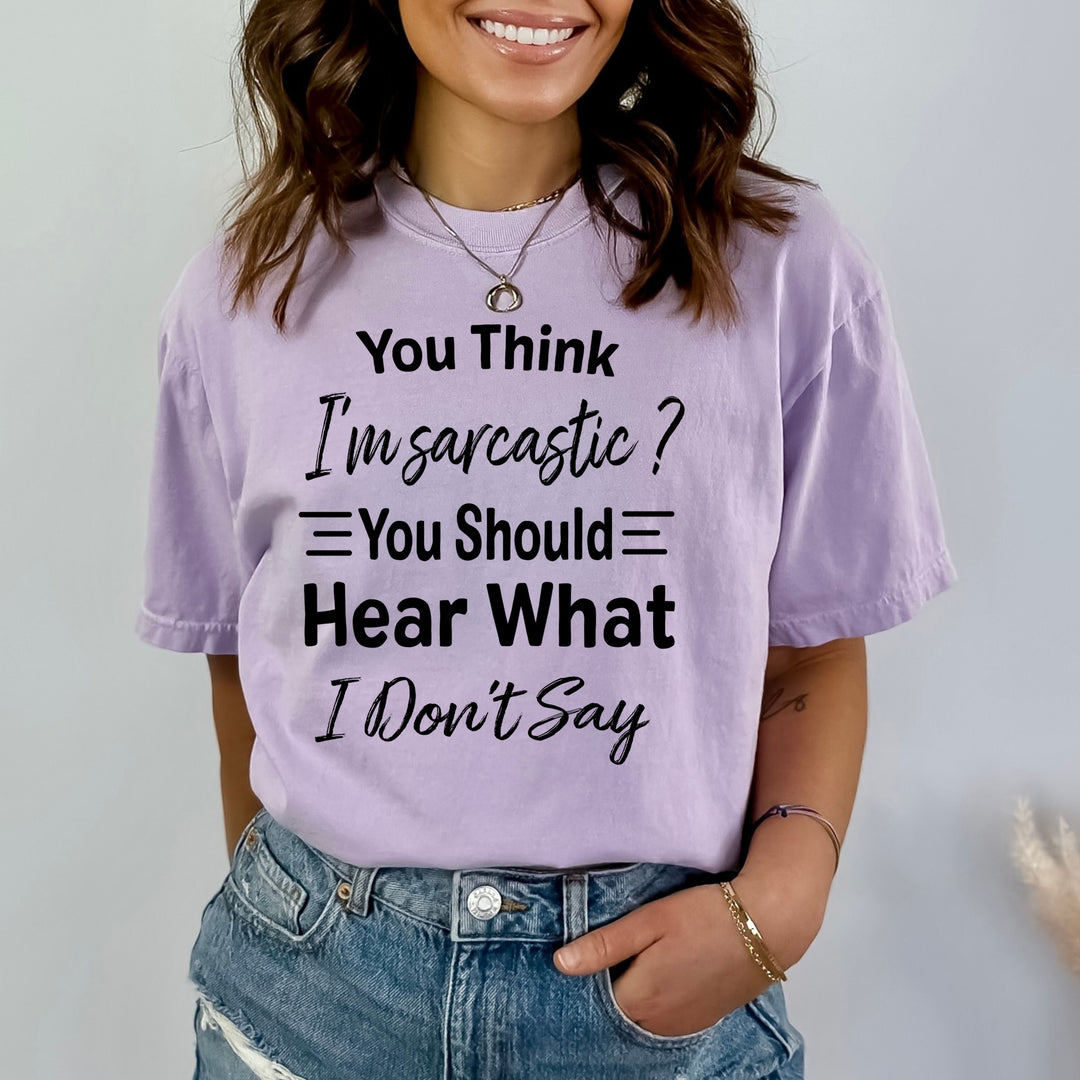 You Think I'm Sarcastic - Bella Canvas
