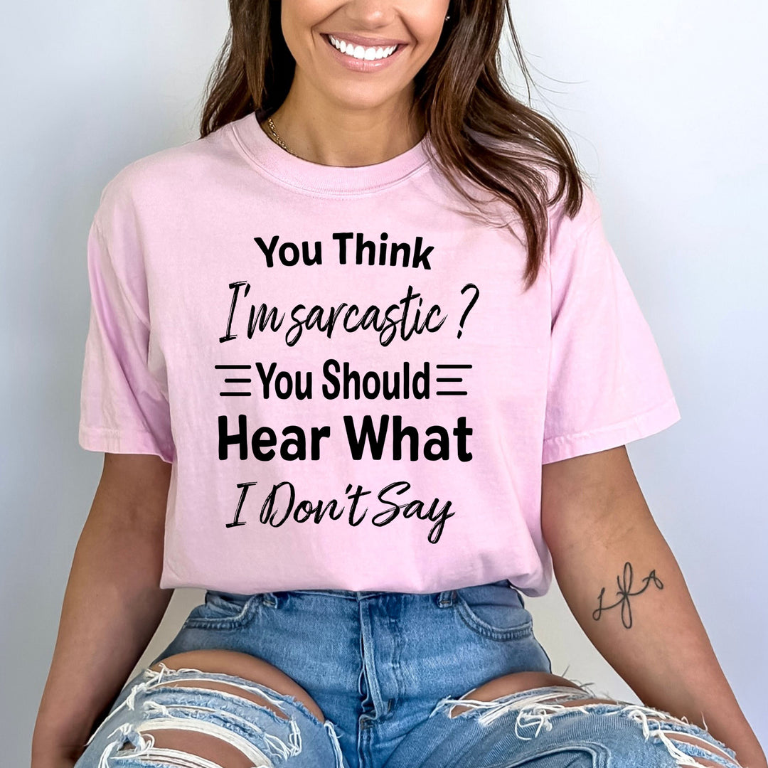 You Think I'm Sarcastic - Bella Canvas