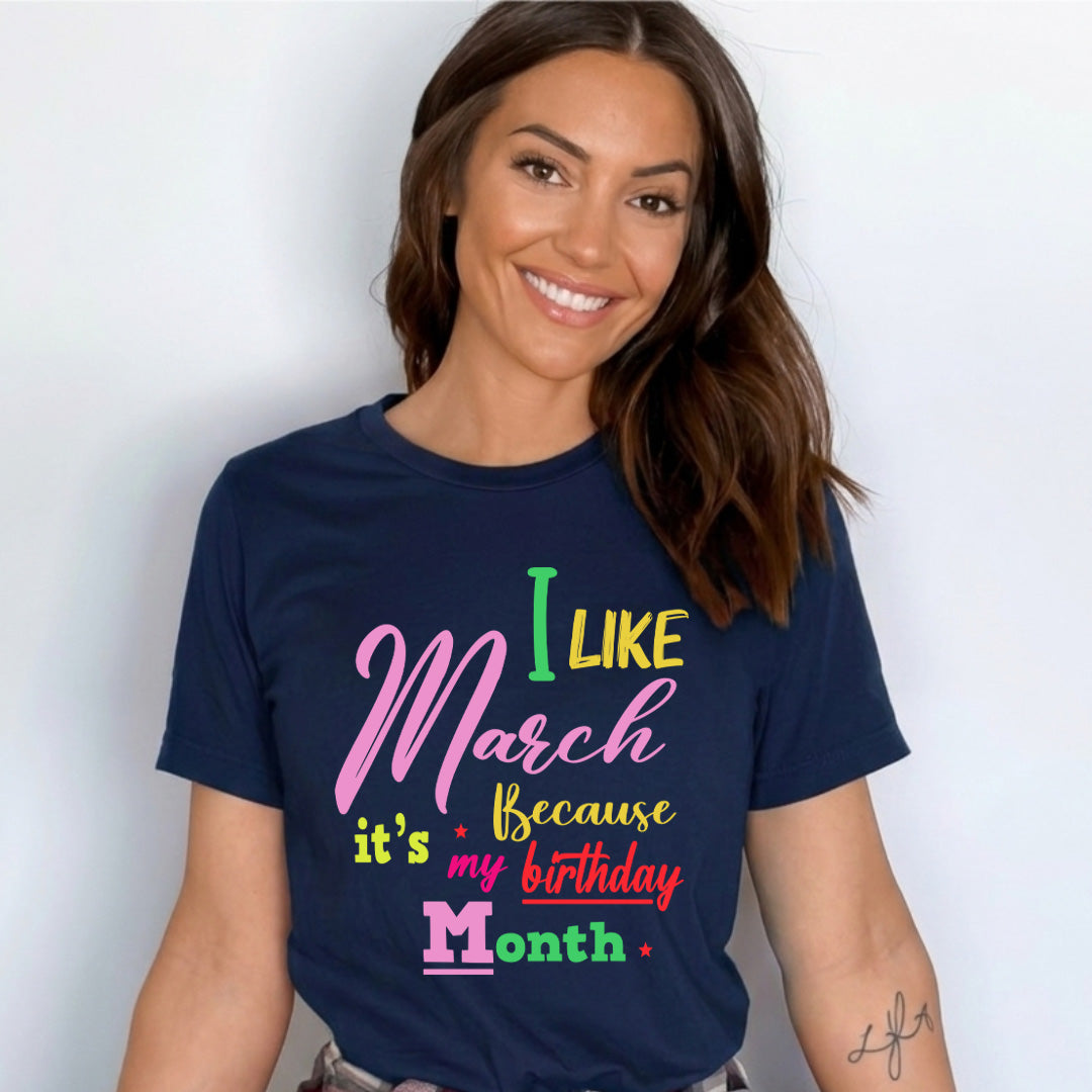 I like March Because It's My Birthday Month - Unisex T-Shirt