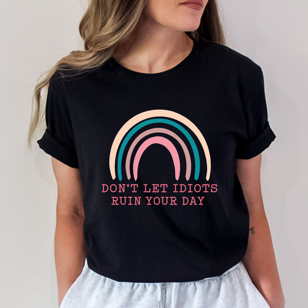 "Don't Let Idiots ruin your day"