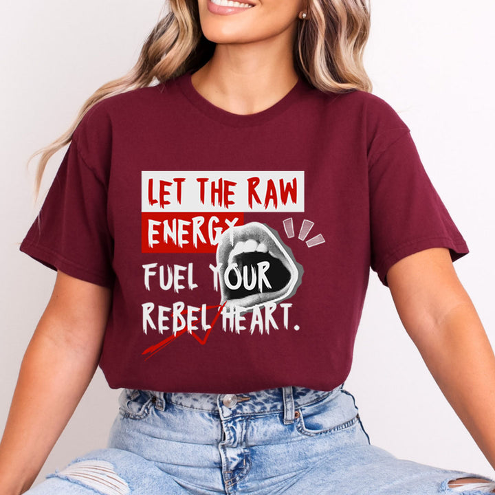 Let The Raw Energy Fuel Your Rebel Heart - Bella canvas