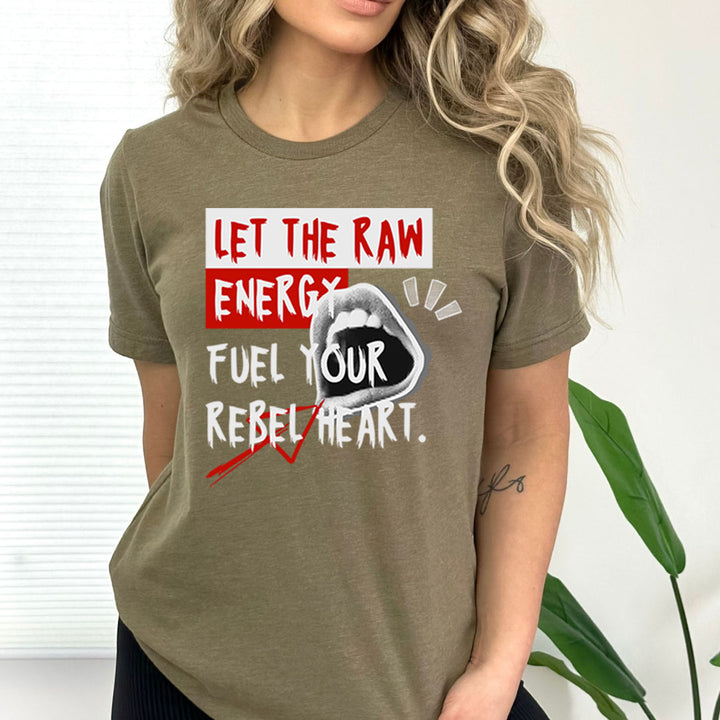 Let The Raw Energy Fuel Your Rebel Heart - Bella canvas