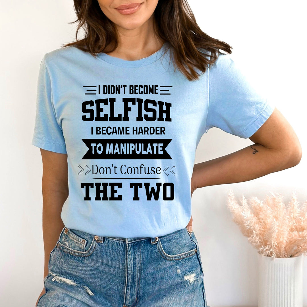 I Didn't Become Selfish - Bella canvas