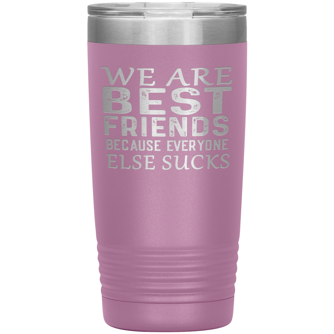 "WE ARE BEST FRIENDS BECAUSE EVERYONE ELSE SUCKS" Tumbler. Buy For Family & Friends. Save Shipping. - LA Shirt Company