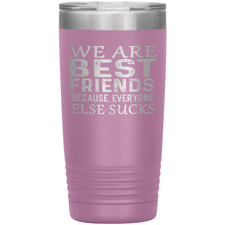 "WE ARE BEST FRIENDS BECAUSE EVERYONE ELSE SUCKS" Tumbler. Buy For Family & Friends. Save Shipping. - LA Shirt Company