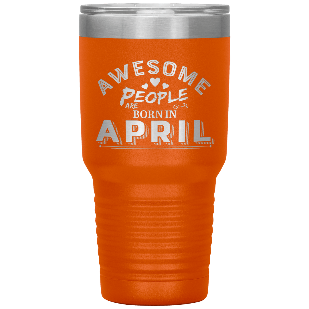 "AWESOME PEOPLE ARE BORN IN APRIL"Tumbler. Buy For Family & Friends. Save Shipping. - LA Shirt Company