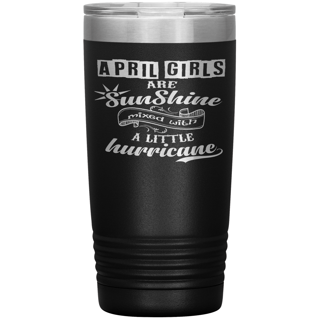 "April Girls are Sunshine Mixed With Little Hurricane"Tumbler. Buy For Family & Friends. Save Shipping. - LA Shirt Company