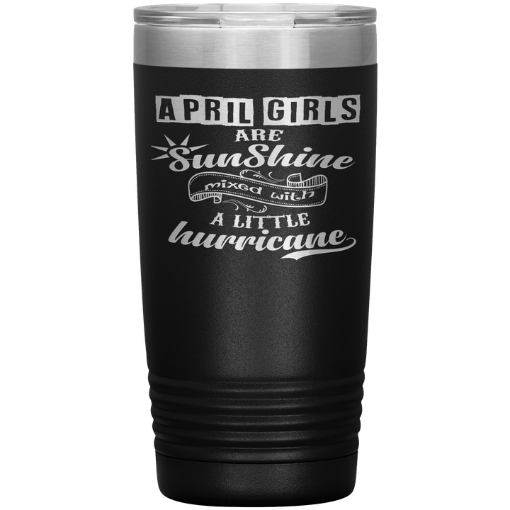 "April Girls are Sunshine Mixed With Little Hurricane"Tumbler. Buy For Family & Friends. Save Shipping. - LA Shirt Company