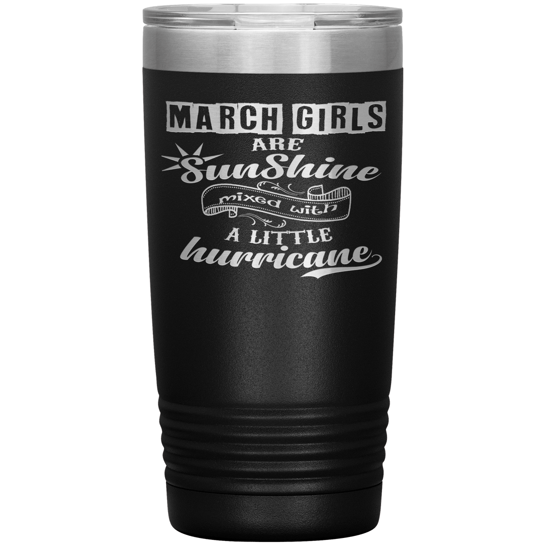 "March Girls are Sunshine Mixed With Little Hurricane"Tumbler. Buy For Family & Friends. Save Shipping. - LA Shirt Company