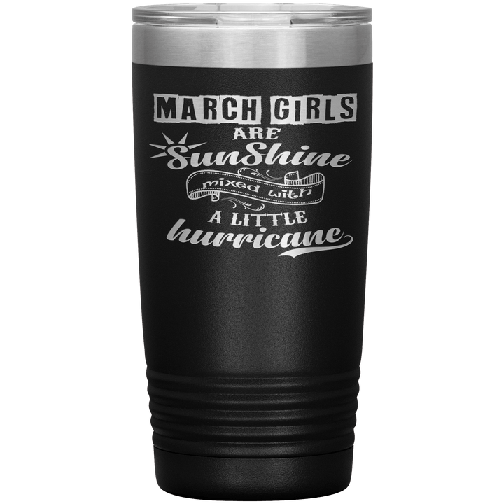 "March Girls are Sunshine Mixed With Little Hurricane"Tumbler. Buy For Family & Friends. Save Shipping. - LA Shirt Company