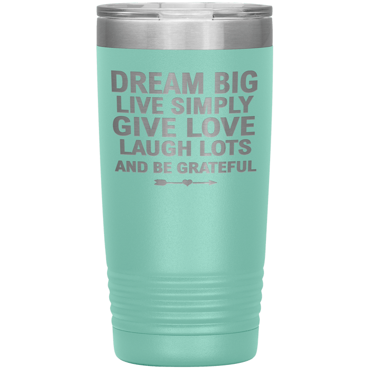 "Dream Big Live Simply Give Love Laugh Lots And Be Grateful" Tumbler. Flat Shipping. - LA Shirt Company