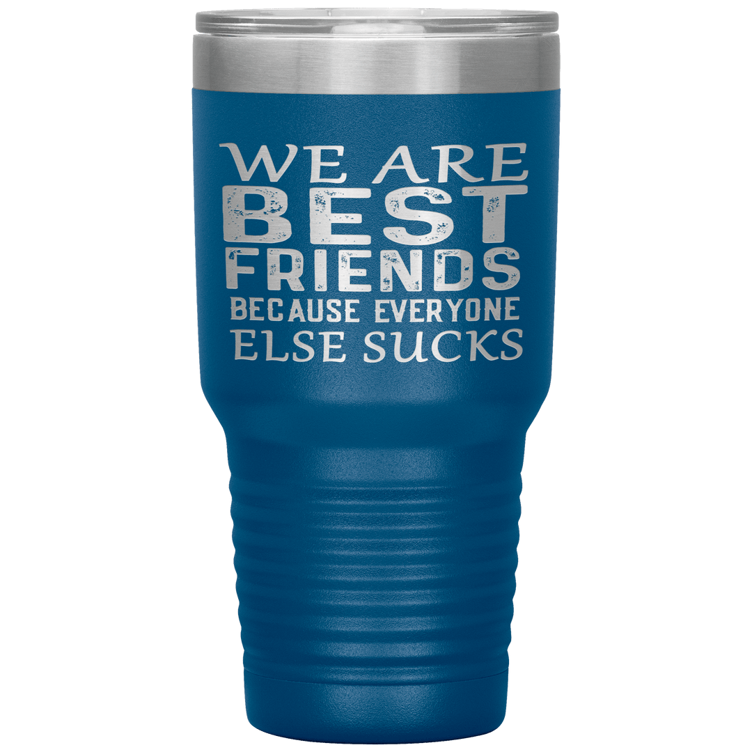 "WE ARE BEST FRIENDS BECAUSE EVERYONE ELSE SUCKS" Tumbler. Buy For Family & Friends. Save Shipping. - LA Shirt Company