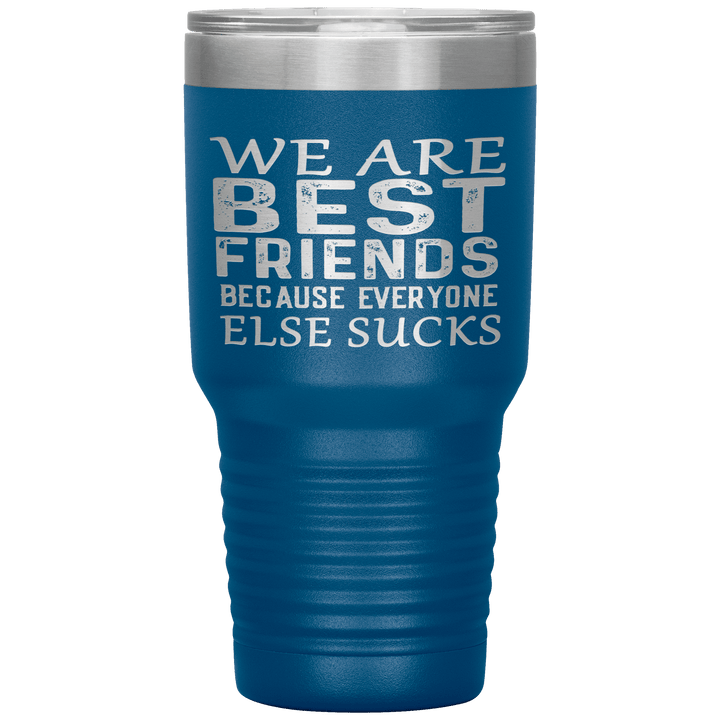 "WE ARE BEST FRIENDS BECAUSE EVERYONE ELSE SUCKS" Tumbler. Buy For Family & Friends. Save Shipping. - LA Shirt Company