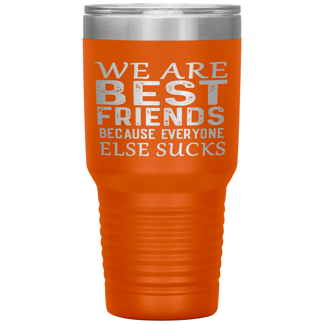 "WE ARE BEST FRIENDS BECAUSE EVERYONE ELSE SUCKS" Tumbler. Buy For Family & Friends. Save Shipping. - LA Shirt Company