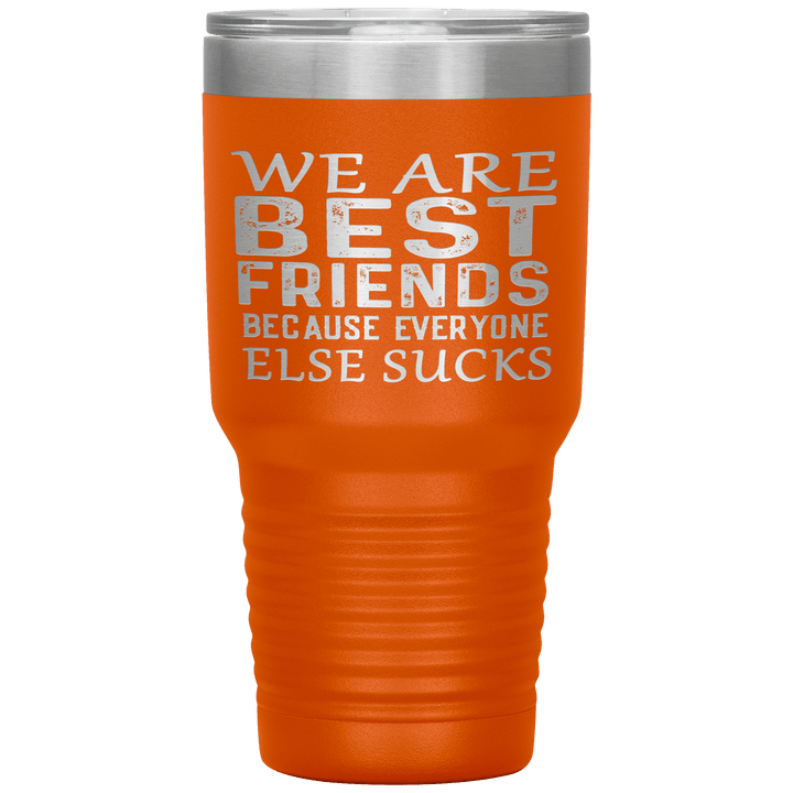 "WE ARE BEST FRIENDS BECAUSE EVERYONE ELSE SUCKS" Tumbler. Buy For Family & Friends. Save Shipping. - LA Shirt Company