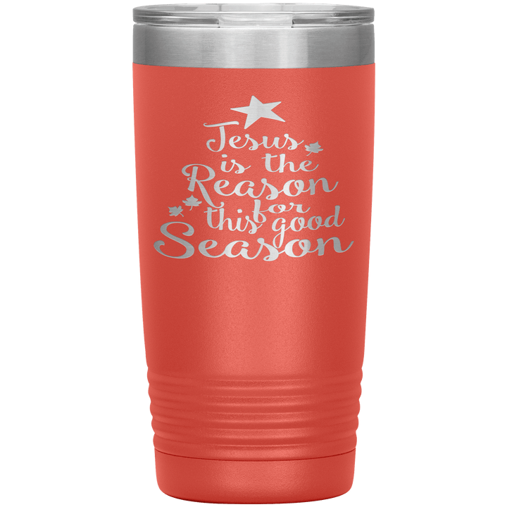 "JESUS IS THE REASON FOR THIS GOOD SEASON" Tumbler. Buy For Family & Friends. Save Shipping. - LA Shirt Company