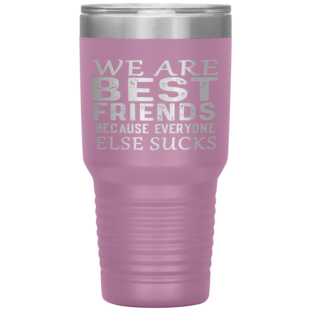 "WE ARE BEST FRIENDS BECAUSE EVERYONE ELSE SUCKS" Tumbler. Buy For Family & Friends. Save Shipping. - LA Shirt Company