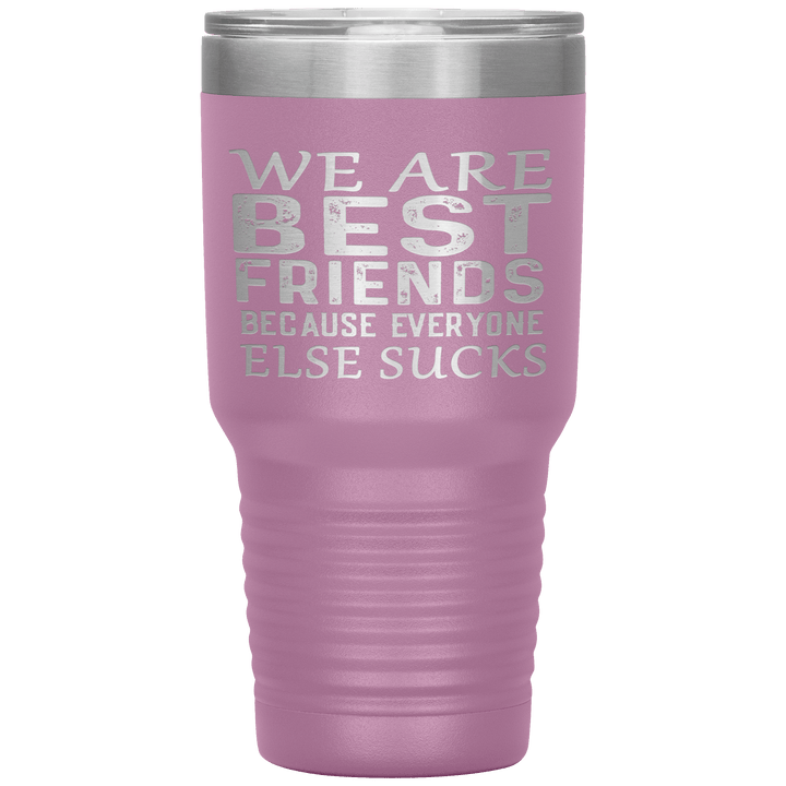 "WE ARE BEST FRIENDS BECAUSE EVERYONE ELSE SUCKS" Tumbler. Buy For Family & Friends. Save Shipping. - LA Shirt Company