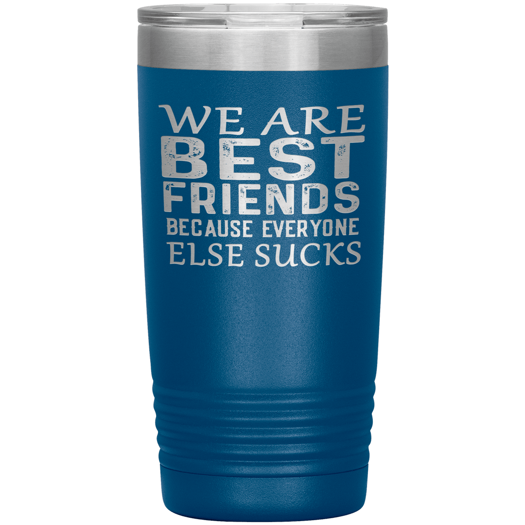 "WE ARE BEST FRIENDS BECAUSE EVERYONE ELSE SUCKS" Tumbler. Buy For Family & Friends. Save Shipping. - LA Shirt Company