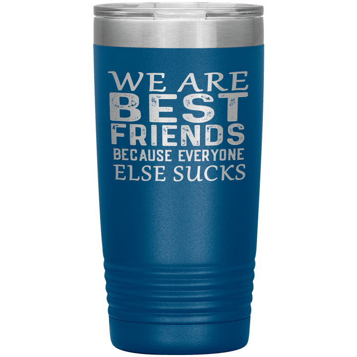 "WE ARE BEST FRIENDS BECAUSE EVERYONE ELSE SUCKS" Tumbler. Buy For Family & Friends. Save Shipping. - LA Shirt Company