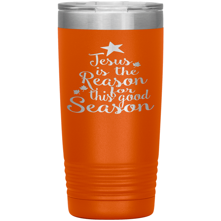 "JESUS IS THE REASON FOR THIS GOOD SEASON" Tumbler. Buy For Family & Friends. Save Shipping. - LA Shirt Company