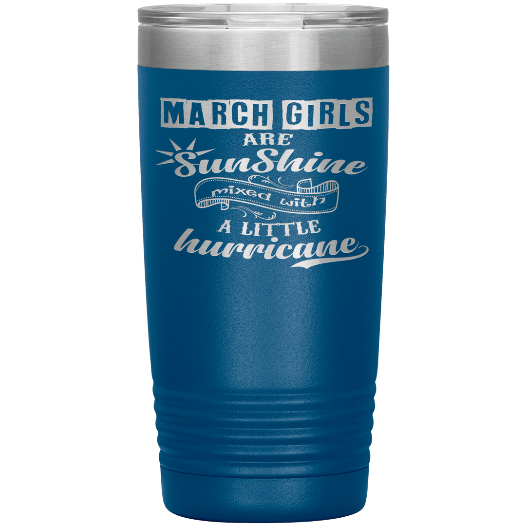 "March Girls are Sunshine Mixed With Little Hurricane"Tumbler. Buy For Family & Friends. Save Shipping. - LA Shirt Company
