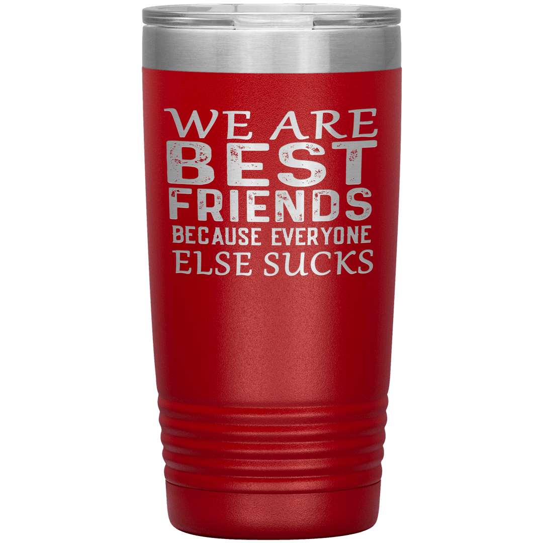 "WE ARE BEST FRIENDS BECAUSE EVERYONE ELSE SUCKS" Tumbler. Buy For Family & Friends. Save Shipping. - LA Shirt Company