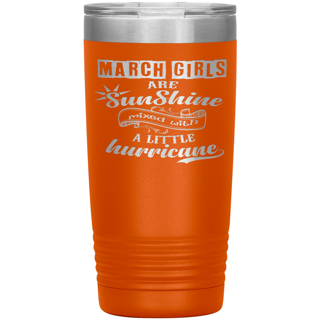 "March Girls are Sunshine Mixed With Little Hurricane"Tumbler. Buy For Family & Friends. Save Shipping. - LA Shirt Company