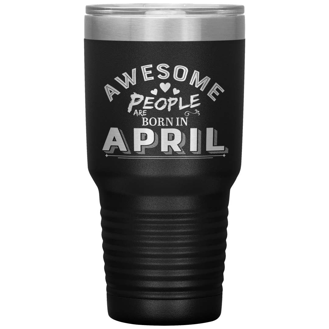 "AWESOME PEOPLE ARE BORN IN APRIL"Tumbler. Buy For Family & Friends. Save Shipping. - LA Shirt Company