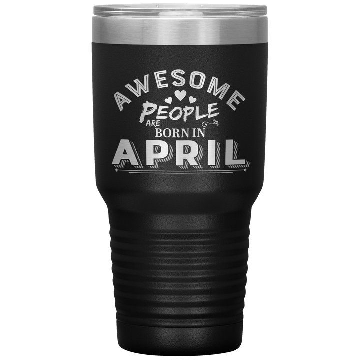 "AWESOME PEOPLE ARE BORN IN APRIL"Tumbler. Buy For Family & Friends. Save Shipping. - LA Shirt Company