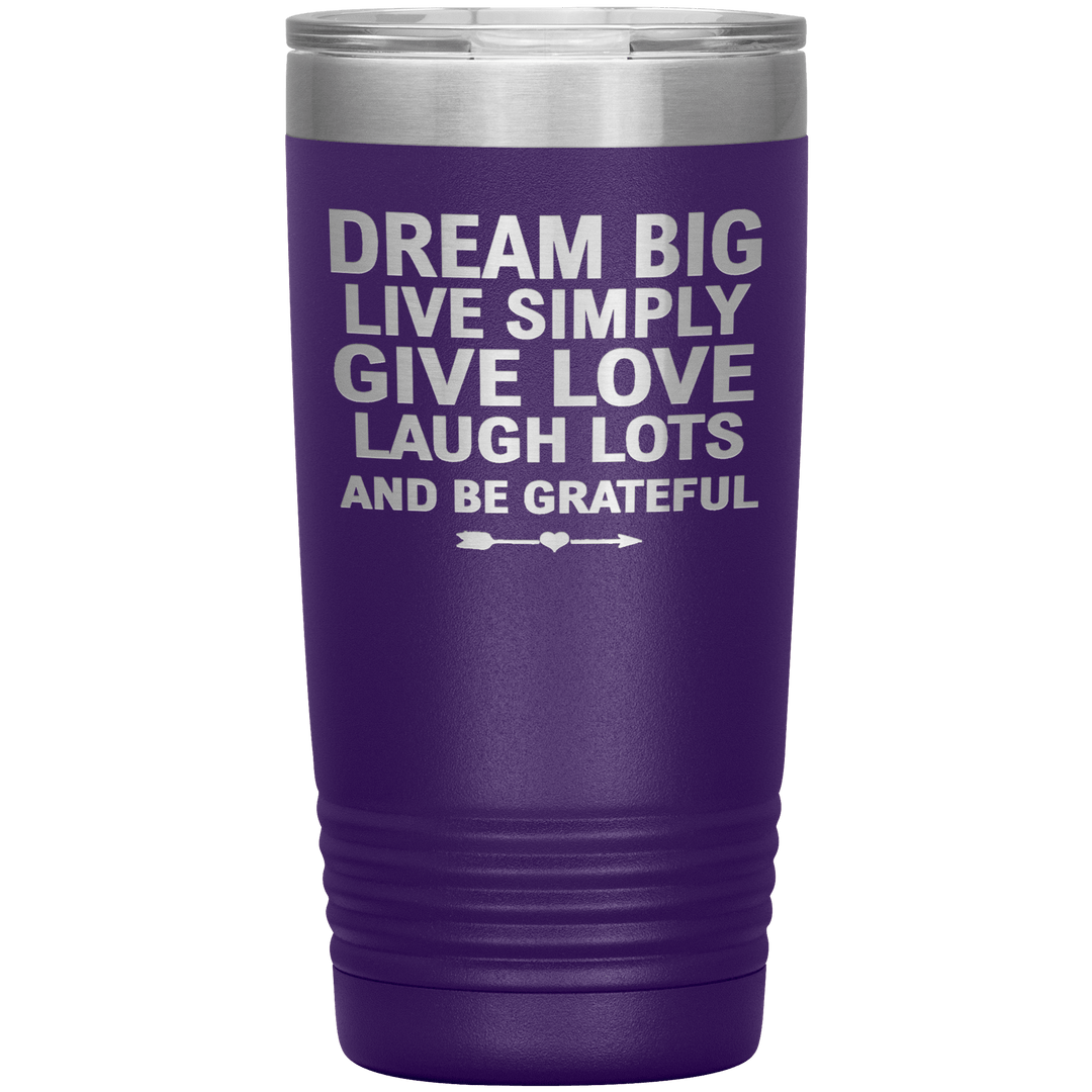"Dream Big Live Simply Give Love Laugh Lots And Be Grateful" Tumbler. Flat Shipping. - LA Shirt Company