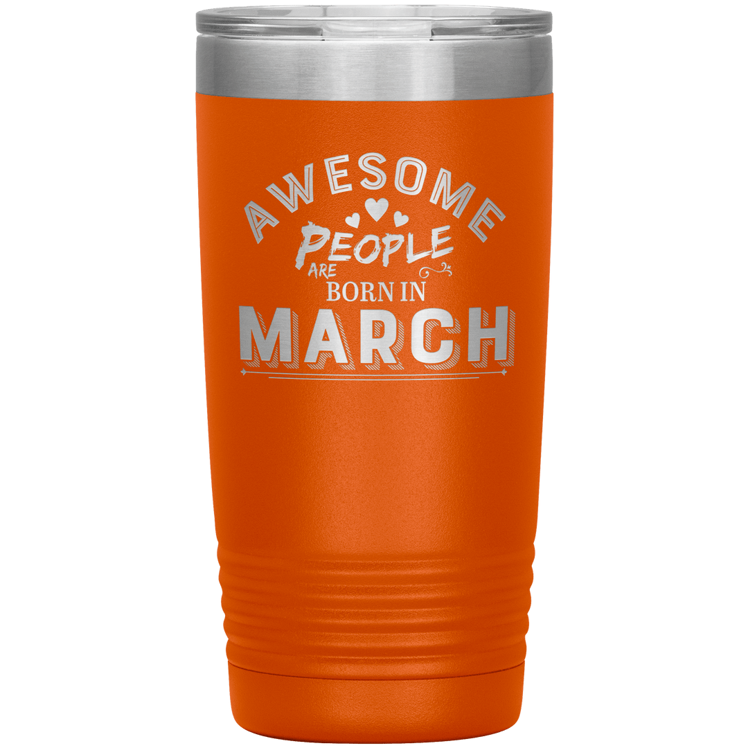 "AWESOME PEOPLE ARE BORN IN MARCH"Tumbler. Buy For Family & Friends. Save Shipping. - LA Shirt Company
