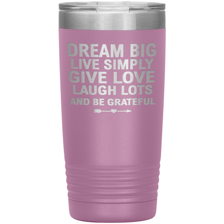 "Dream Big Live Simply Give Love Laugh Lots And Be Grateful" Tumbler. Flat Shipping. - LA Shirt Company
