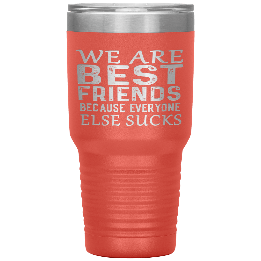 "WE ARE BEST FRIENDS BECAUSE EVERYONE ELSE SUCKS" Tumbler. Buy For Family & Friends. Save Shipping. - LA Shirt Company