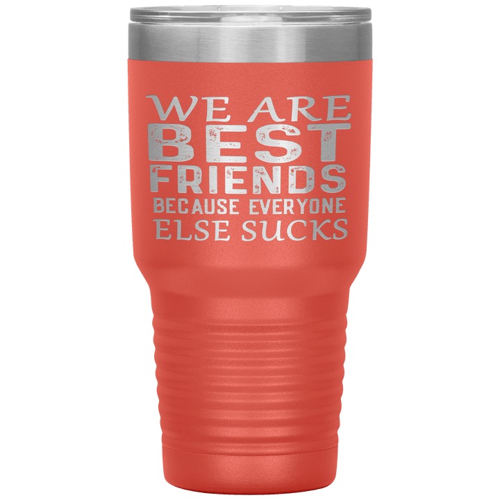 "WE ARE BEST FRIENDS BECAUSE EVERYONE ELSE SUCKS" Tumbler. Buy For Family & Friends. Save Shipping. - LA Shirt Company