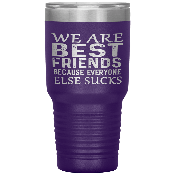 "WE ARE BEST FRIENDS BECAUSE EVERYONE ELSE SUCKS" Tumbler. Buy For Family & Friends. Save Shipping. - LA Shirt Company