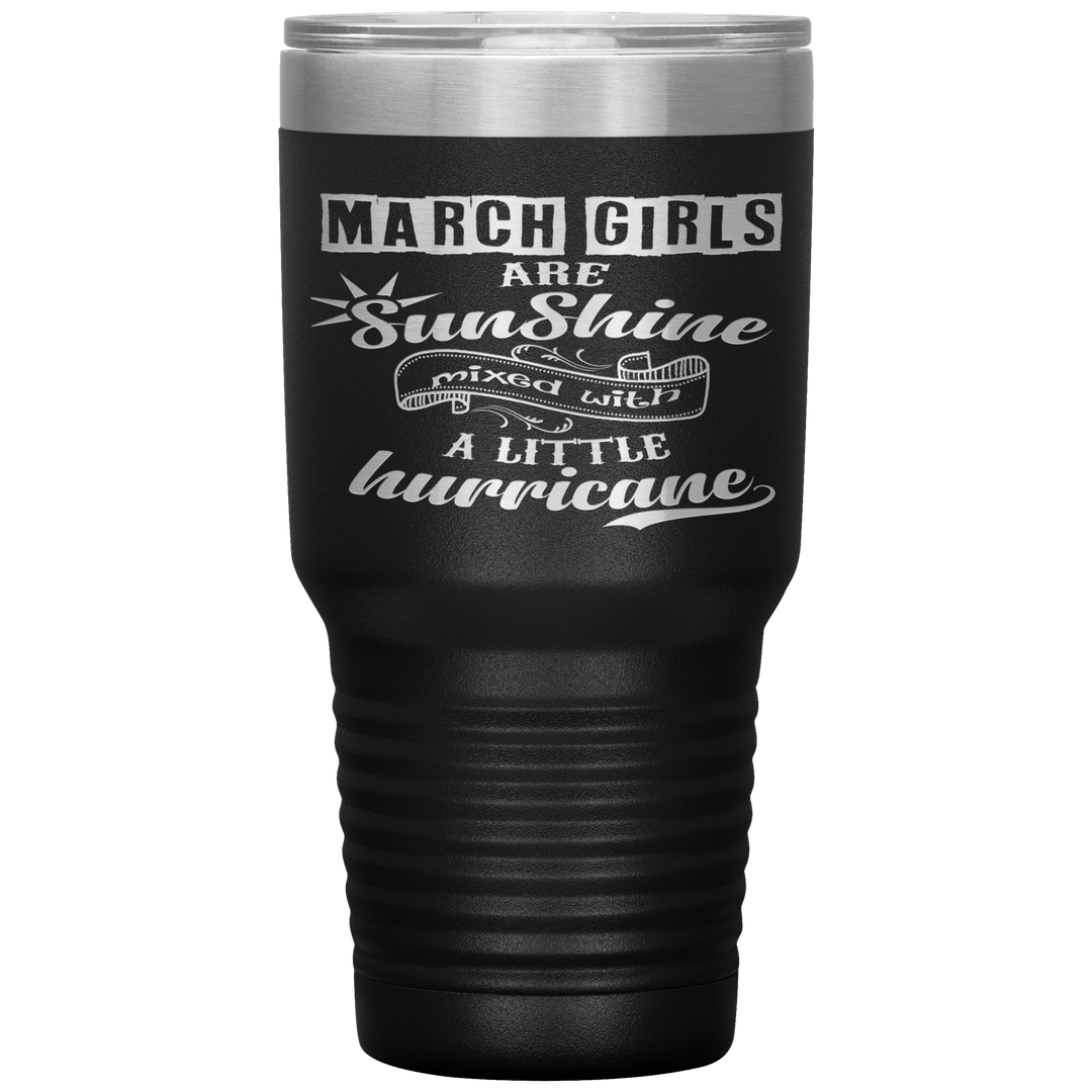 "March Girls are Sunshine Mixed With Little Hurricane"Tumbler. Buy For Family & Friends. Save Shipping. - LA Shirt Company