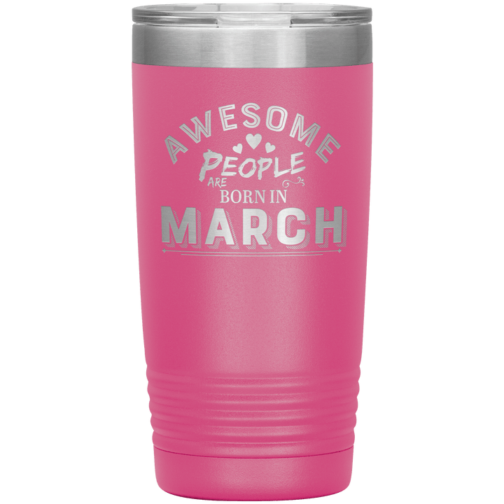 "AWESOME PEOPLE ARE BORN IN MARCH"Tumbler. Buy For Family & Friends. Save Shipping. - LA Shirt Company