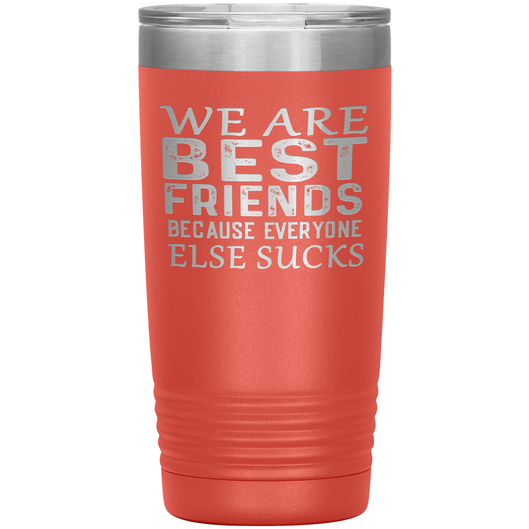 "WE ARE BEST FRIENDS BECAUSE EVERYONE ELSE SUCKS" Tumbler. Buy For Family & Friends. Save Shipping. - LA Shirt Company