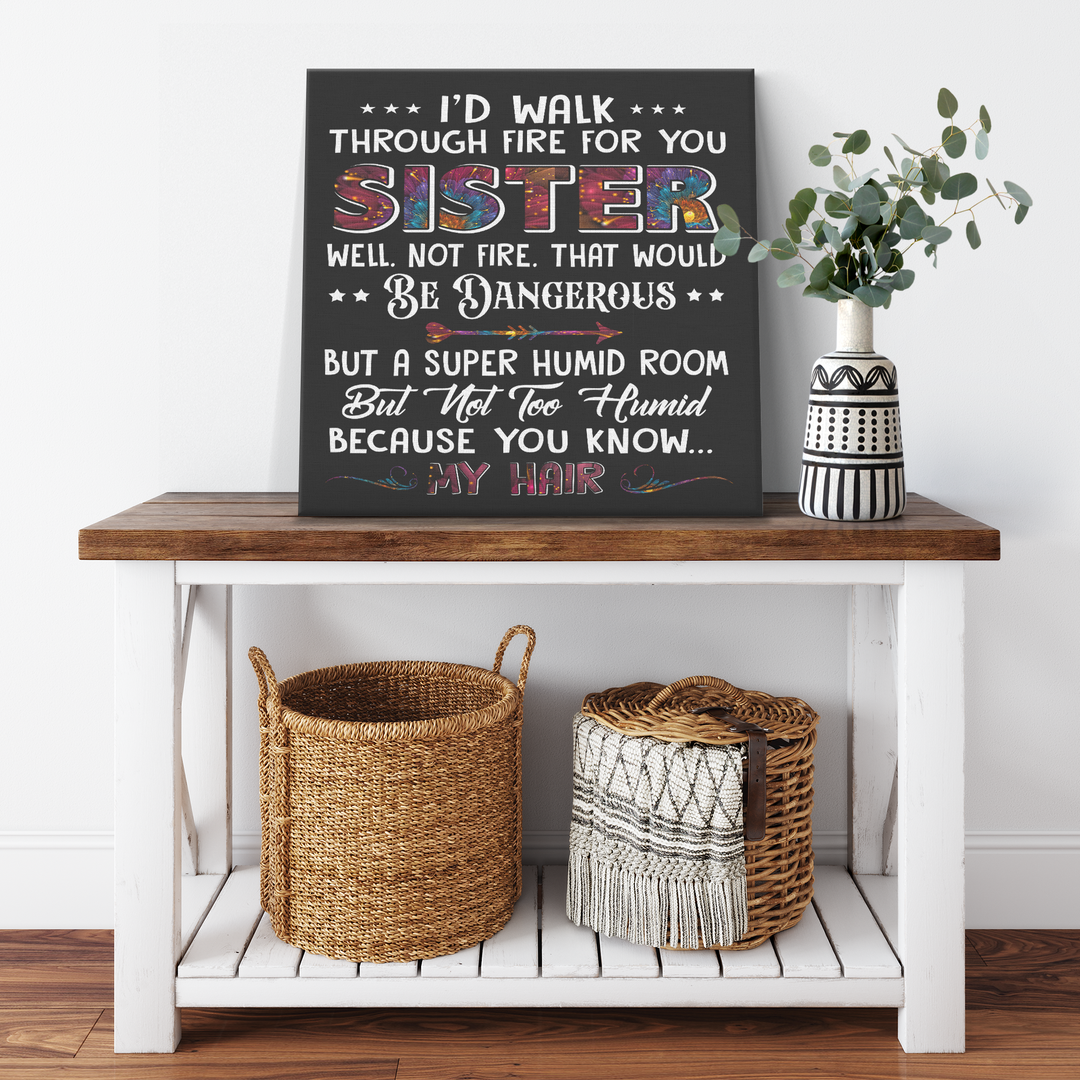 '' I'D WALK THROUGH FIRE FOR YOU SISTER '' CANVAS