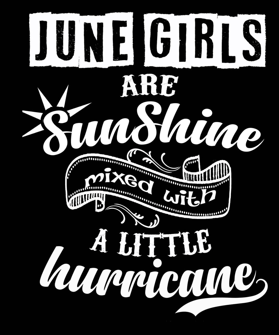 "JUNE GIRLS ARE SUNSHINE MIXED WITH HURRICANE"